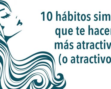 10 hábitos simples que te hacen más atractiva (o atractivo)