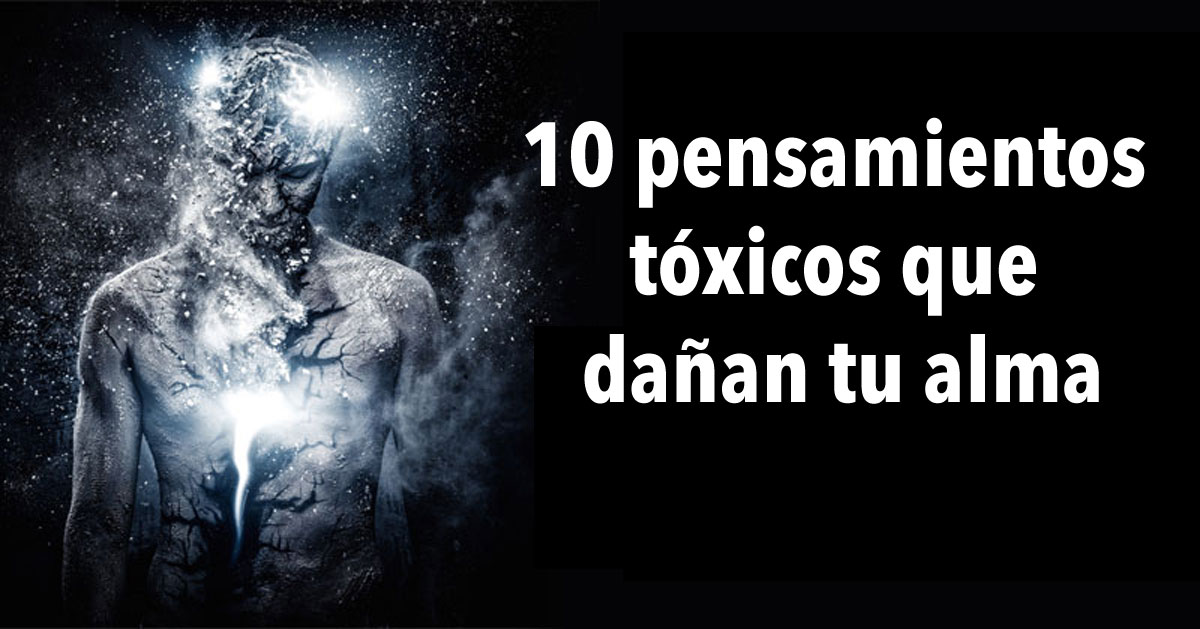 10 pensamientos tóxicos que dañan tu alma